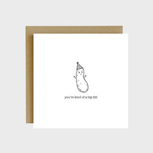 Load image into Gallery viewer, A funny greeting card featuring a pickle wearing a party hat and text that reads, you're kind of a big dill.